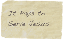 It Pays to Serve Jesus